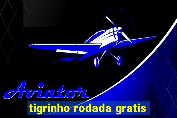 tigrinho rodada gratis